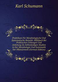 Praktikum Fur Morphologische Und Systematische Botanik: Hilfsbuch Bei Praktischen Uebungen Und Anleitung Zu Selbstandigen Studien in Der Morphologie Und Systematik Der Pflanzenwelt (German Edition)