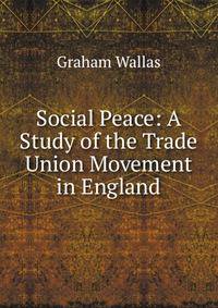 Social Peace: A Study of the Trade Union Movement in England