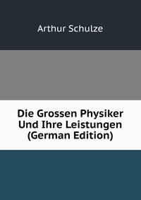 Die Grossen Physiker Und Ihre Leistungen (German Edition)