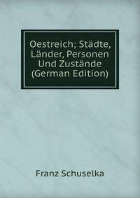 Oestreich; Stadte, Lander, Personen Und Zustande (German Edition)
