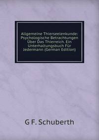 Allgemeine Thierseelenkunde: Psychologische Betrachtungen Uber Das Thierreich. Ein Unterhaltungsbuch Fur Jedermann (German Edition)