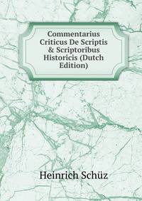 Commentarius Criticus De Scriptis &amp; Scriptoribus Historicis (Dutch Edition)