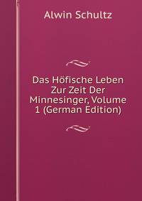 Das Hofische Leben Zur Zeit Der Minnesinger, Volume 1 (German Edition)