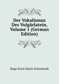 Der Vokalismus Des Vulgarlatein, Volume 1 (German Edition)