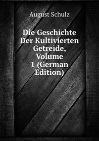 Die Geschichte Der Kultivierten Getreide, Volume 1 (German Edition)