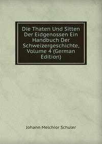 Die Thaten Und Sitten Der Eidgenossen Ein Handbuch Der Schweizergeschichte, Volume 4 (German Edition)