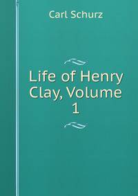 Life of Henry Clay, Volume 1