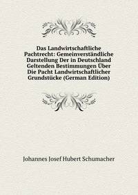 Das Landwirtschaftliche Pachtrecht: Gemeinverst?ndliche Darstellung Der in Deutschland Geltenden Bestimmungen ?ber Die Pacht Landwirtschaftlicher Grundst?cke (German Edition)