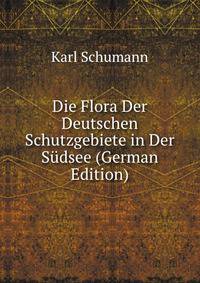 Die Flora Der Deutschen Schutzgebiete in Der Sudsee (German Edition)