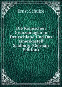 Die R?mischen Grenzanlagen in Deutschland Und Das Limeskastell Saalburg (German Edition)