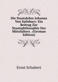 Die Staatslehre Johanns Von Salisbury: Ein Beitrag Zur Staatsphilosophie Des Mittelalters . (German Edition)