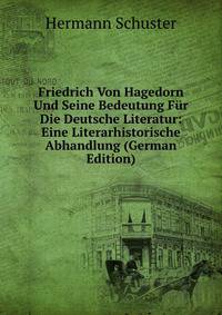 Friedrich Von Hagedorn Und Seine Bedeutung Fur Die Deutsche Literatur: Eine Literarhistorische Abhandlung (German Edition)