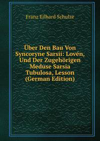 Uber Den Bau Von Syncoryne Sarsii: Loven, Und Der Zugehorigen Meduse Sarsia Tubulosa, Lesson (German Edition)