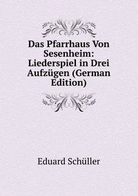 Das Pfarrhaus Von Sesenheim: Liederspiel in Drei Aufzugen (German Edition)