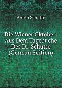 Die Wiener Oktober: Aus Dem Tagebuche Des Dr. Schutte (German Edition)