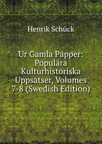 Ur Gamla Papper: Populara Kulturhistoriska Uppsatser, Volumes 7-8 (Swedish Edition)