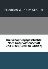 Die Schopfungsgeschichte Nach Naturwissenschaft Und Bibel (German Edition)