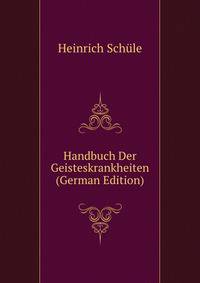 Handbuch Der Geisteskrankheiten (German Edition)