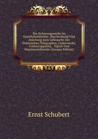 Die Sicherungswerke Im Eisenbahnbetriebe: Beschreibung Und Anleitung Zum Gebrauche Der Elektrischen Telegraphen, Lauterwerke, Contactapparate, . Signal-Und Weichenstellwerke (German Edition)