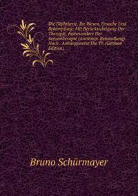 Die Diphtherie, Ihr Wesen, Ursache Und Bekampfung: Mit Berucksichtigung Der Therapie, Insbesondere Der Serumtherapie (Antitoxin-Behandlung). Nach . Anhangsweise Die Th (German Edition)