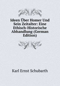 Ideen Uber Homer Und Sein Zeitalter: Eine Ethisch-Historische Abhandlung (German Edition)