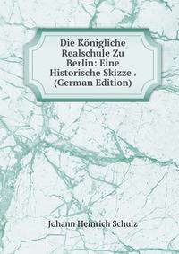 Die Konigliche Realschule Zu Berlin: Eine Historische Skizze . (German Edition)