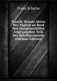 Nautik: Kurzer Abriss Des Taglich an Bord Von Handelsschiffen Angewandten Teils Der Schiffartskunde (German Edition)