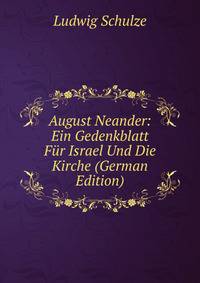 August Neander: Ein Gedenkblatt Fur Israel Und Die Kirche (German Edition)
