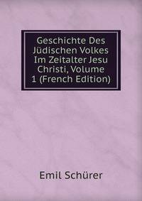 Geschichte Des Judischen Volkes Im Zeitalter Jesu Christi, Volume 1 (French Edition)