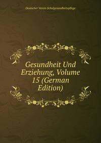 Gesundheit Und Erziehung, Volume 15 (German Edition)