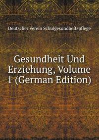 Gesundheit Und Erziehung, Volume 1 (German Edition)