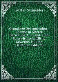 Grundstze Der Agricultur-Chemie in Nherer Beziehung Auf Land- Und Forstwirthschaftliche Gewerbe, Volume 2 (German Edition)