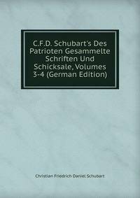 C.F.D. Schubart's Des Patrioten Gesammelte Schriften Und Schicksale, Volumes 3-4 (German Edition)