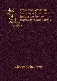 Proverbia Salomonis: Versionem Integram Ad Hebraeum Fontem Expressit (Latin Edition)