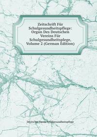 Zeitschrift Fur Schulgesundheitspflege: Organ Des Deutschen Vereins Fur Schulgesundheitsplege, Volume 2 (German Edition)