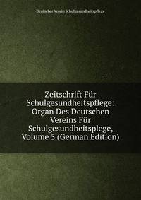Zeitschrift Fur Schulgesundheitspflege: Organ Des Deutschen Vereins Fur Schulgesundheitsplege, Volume 5 (German Edition)