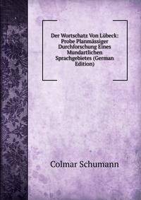 Der Wortschatz Von Lubeck: Probe Planmassiger Durchforschung Eines Mundartlichen Sprachgebietes (German Edition)
