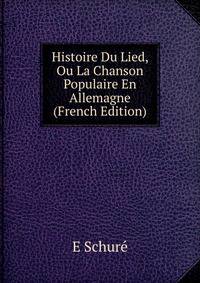 Histoire Du Lied, Ou La Chanson Populaire En Allemagne (French Edition)