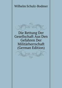 Die Rettung Der Gesellschaft Aus Den Gefahren Der Militarherrschaft (German Edition)