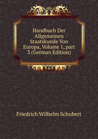 Handbuch Der Allgemeinen Staatskunde Von Europa, Volume 1, part 3 (German Edition)