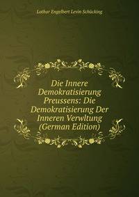 Die Innere Demokratisierung Preussens: Die Demokratisierung Der Inneren Verwltung (German Edition)