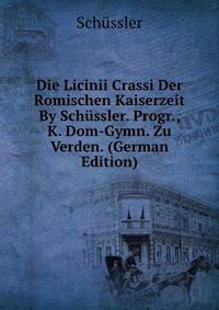 Die Licinii Crassi Der Romischen Kaiserzeit By Schussler. Progr., K. Dom-Gymn. Zu Verden. (German Edition)