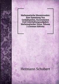 Mathematische Mussestunden: Eine Sammlung Von Geduldspielen, Kunststucken Und Unterhaltungsaufgaben Mathematischer Natur, Volume 2 (German Edition)