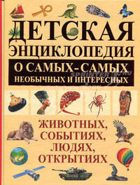 Детская энциклопедия о самых-самых необычных и интересных животных, событиях, людях. Открытиях