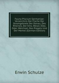 Fauna Piscium Germaniae: Verzeichnis Der Fische Der Stromgebiete Der Donau, Des Rheines, Der Ems, Weser, Elbe, Oder, Weichsel, Des Pregels Und Der Memel (German Edition)