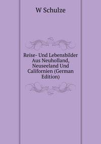 Reise- Und Lebensbilder Aus Neuholland, Neuseeland Und Californien (German Edition)