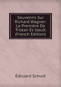 Souvenirs Sur Richard Wagner: La Premiere De Tristan Et Iseult (French Edition)