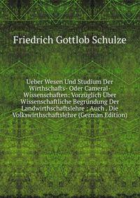 Ueber Wesen Und Studium Der Wirthschafts- Oder Cameral-Wissenschaften: Vorzuglich Uber Wissenschaftliche Begrundung Der Landwirthschaftslehre : Auch . Die Volkswirthschaftslehre (German Edition)