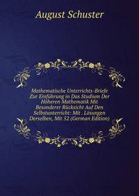 Mathematische Unterrichts-Briefe Zur Einfuhrung in Das Studium Der Hoheren Mathematik Mit Besonderer Rucksicht Auf Den Selbstunterricht: Mit . Losungen Derselben, Mit 52 (German Edition)
