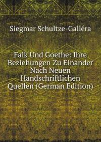 Falk Und Goethe: Ihre Beziehungen Zu Einander Nach Neuen Handschriftlichen Quellen (German Edition)